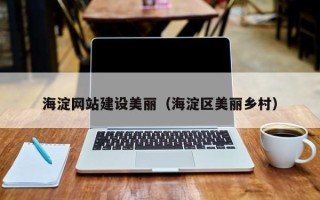 福州海淀网站建设美丽（海淀区美丽乡村）